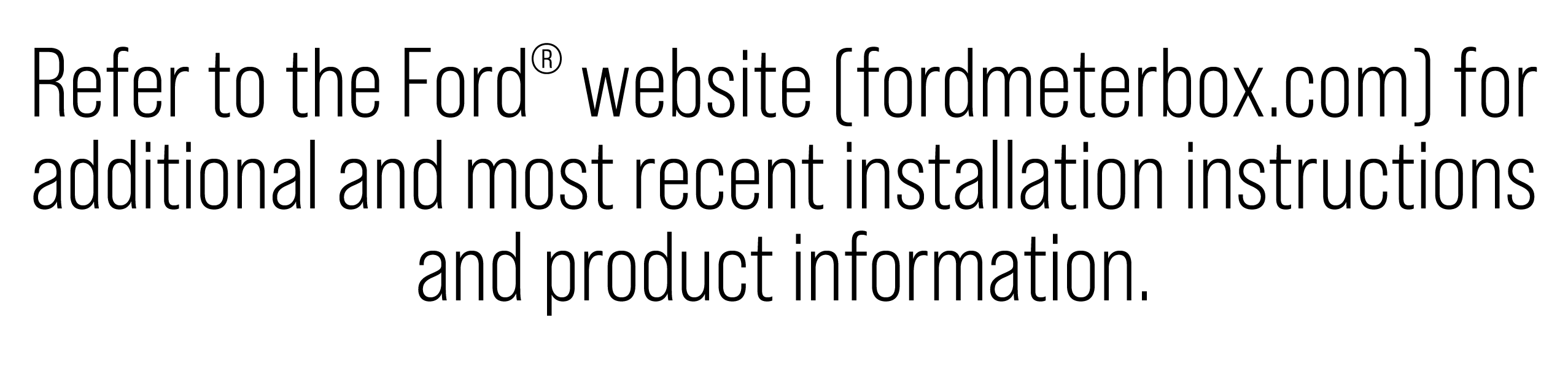 Refer to the Ford® website (fordmeterbox.com) for additional and most recent installation instructions and product in...