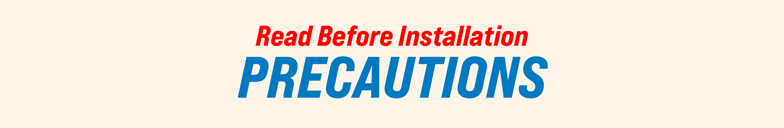 Read Before Installation PRECAUTIONS