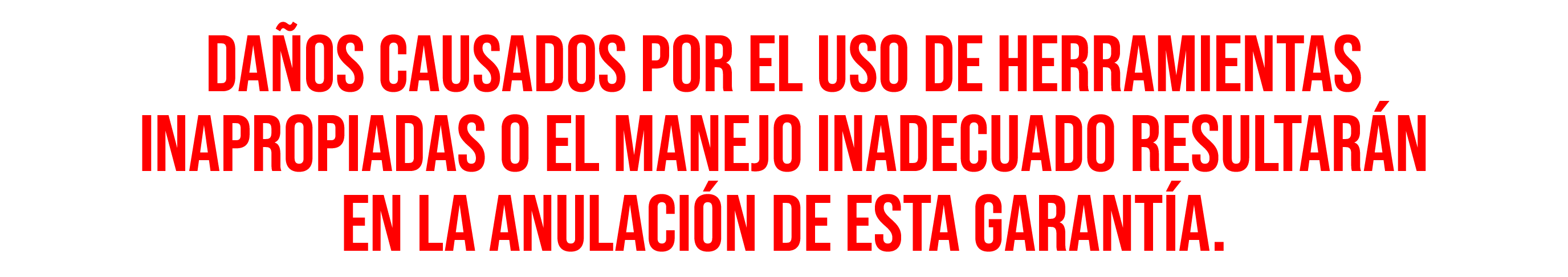 DA OS CAUSADOS POR EL USO DE HERRAMIENTAS INAPROPIADAS O EL MANEJO INADECUADO RESULTAR N EN LA ANULACI N DE ESTA GARA...