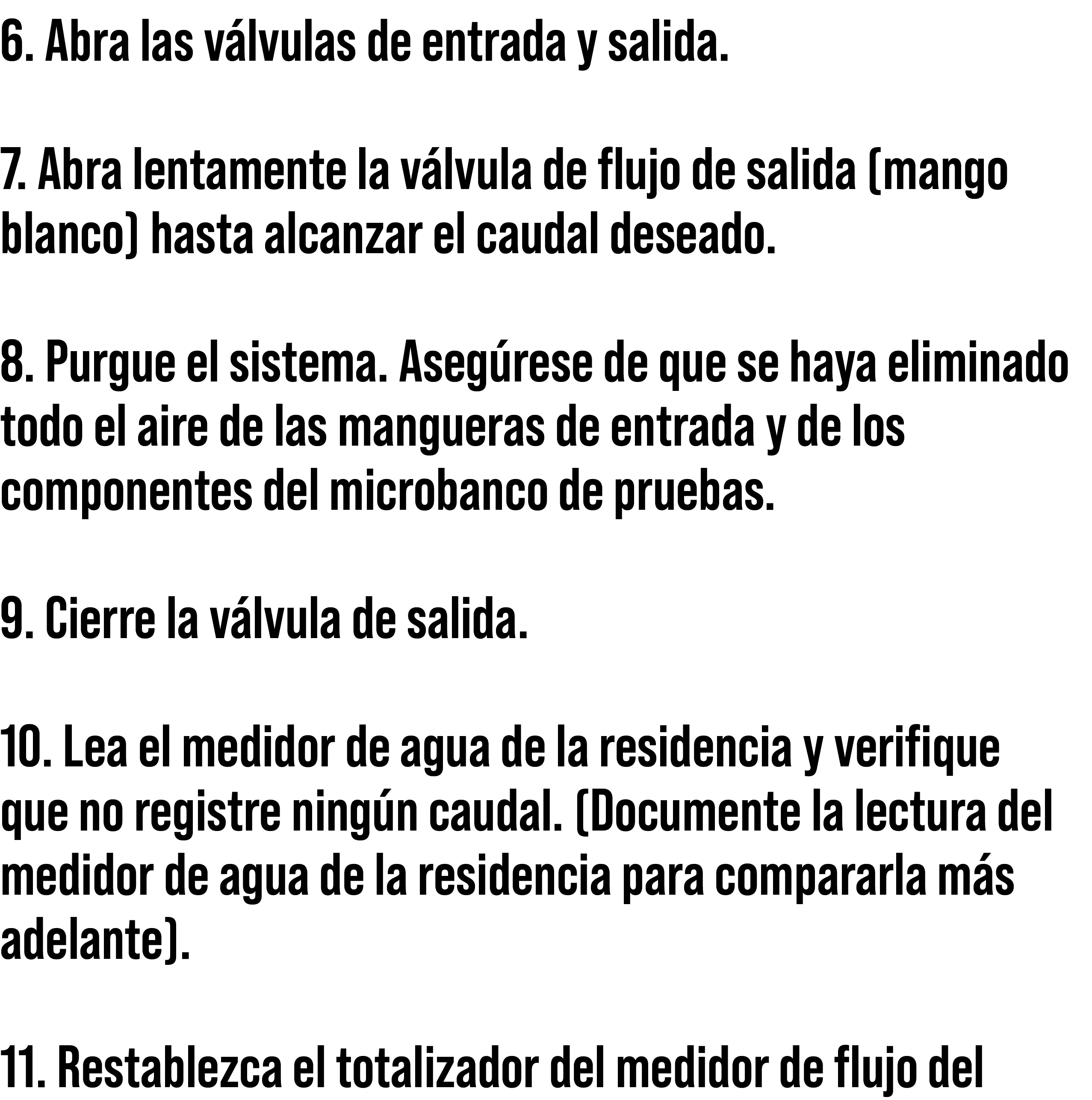 6. Abra las v lvulas de entrada y salida. 7. Abra lentamente la v lvula de flujo de salida (mango blanco) hasta alcan...