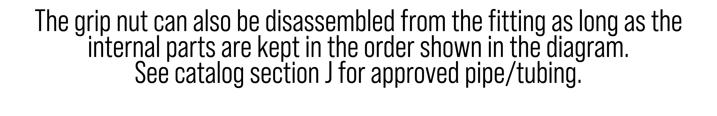 The grip nut can also be disassembled from the fitting as long as the internal parts are kept in the order shown in t...