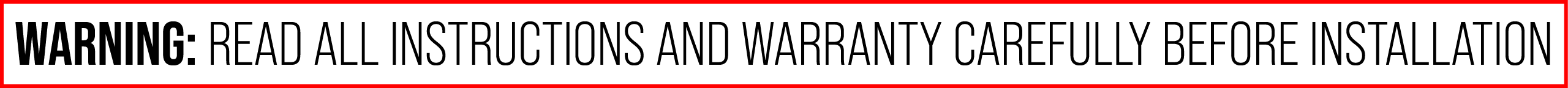 WARNING: READ ALL INSTRUCTIONS AND WARRANTY CAREFULLY BEFORE INSTALLATION