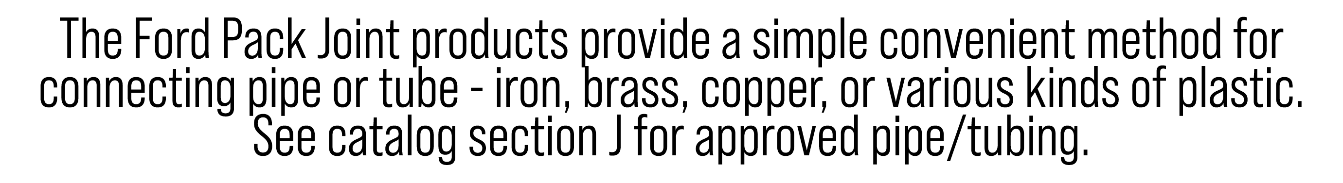The Ford Pack Joint products provide a simple convenient method for connecting pipe or tube - iron, brass, copper, or...
