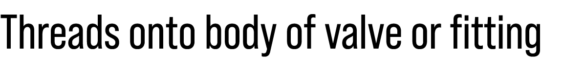 Threads onto body of valve or fitting