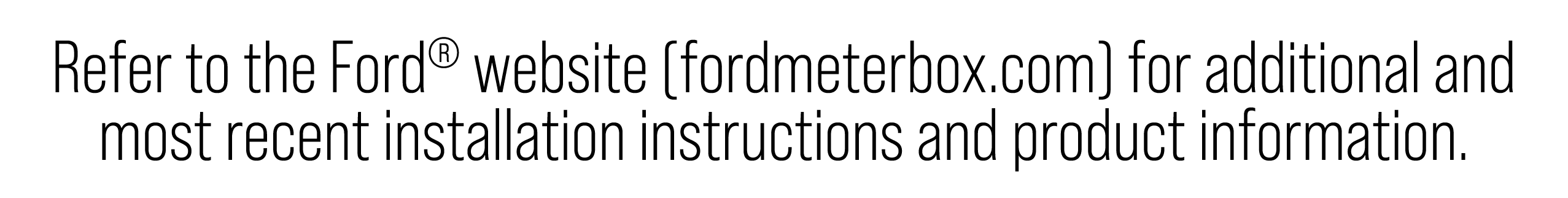 Refer to the Ford® website (fordmeterbox.com) for additional and most recent installation instructions and product in...