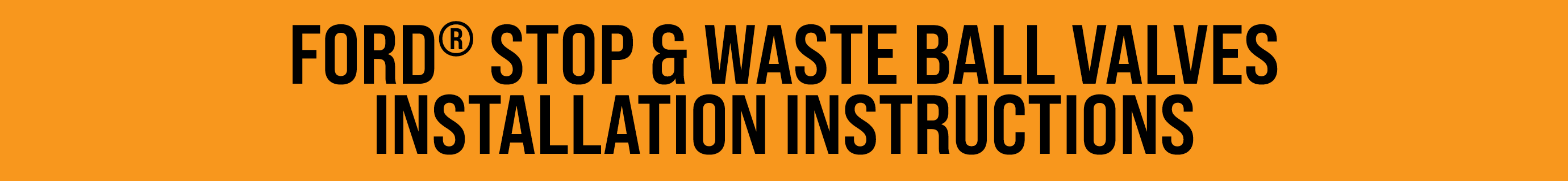 FORD® STOP & WASTE BALL VALVES INSTALLATION INSTRUCTIONS