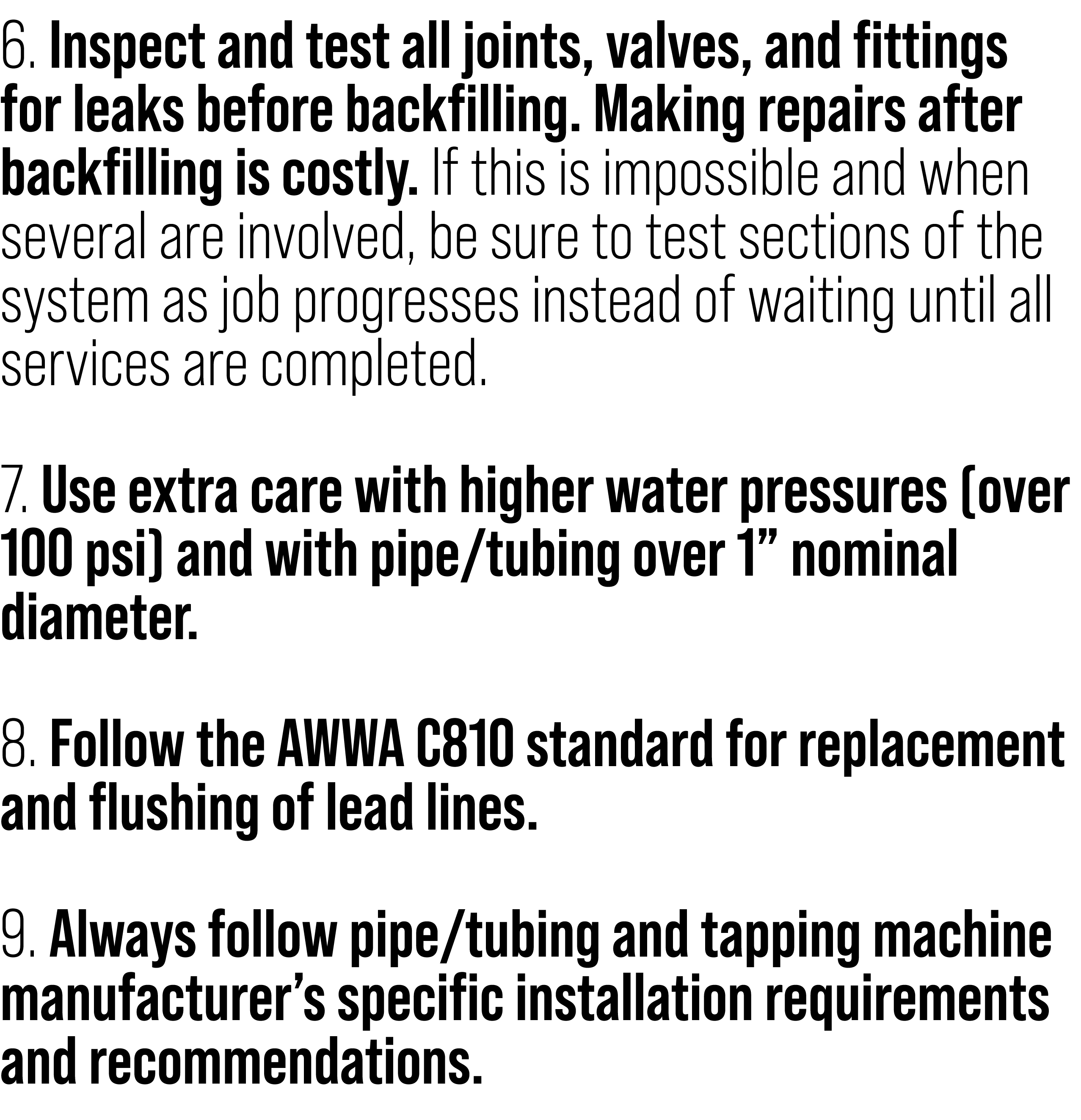 6. Inspect and test all joints, valves, and fittings for leaks before backfilling. Making repairs after backfilling i...