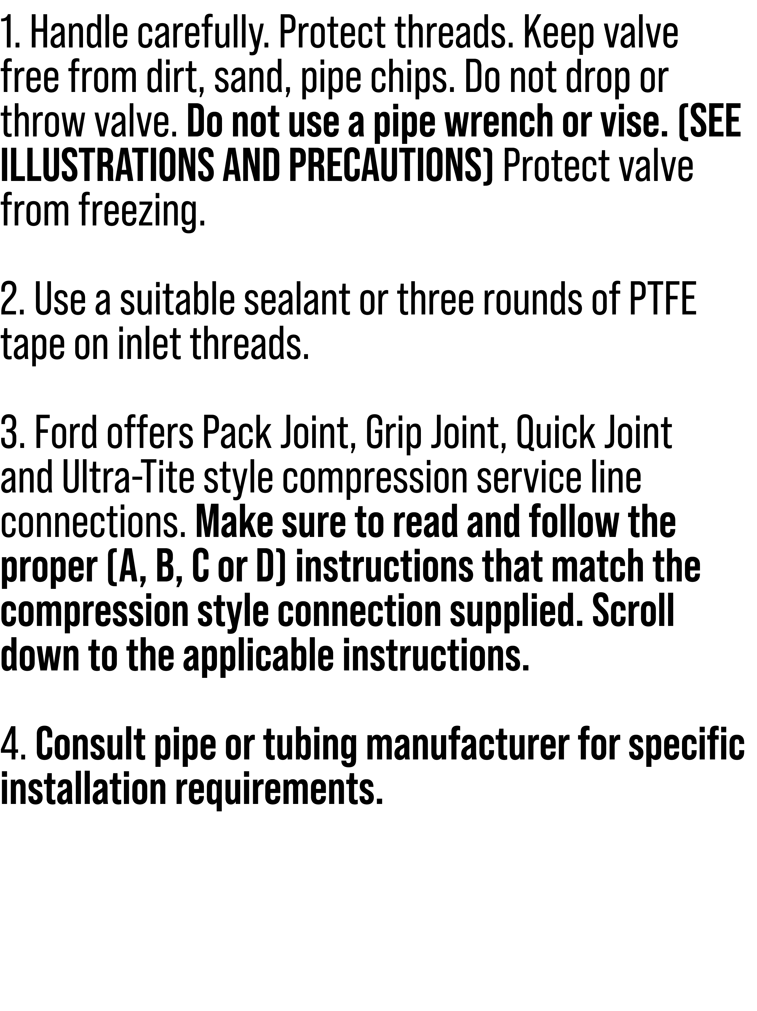 1. Handle carefully. Protect threads. Keep valve free from dirt, sand, pipe chips. Do not drop or throw valve. Do not...