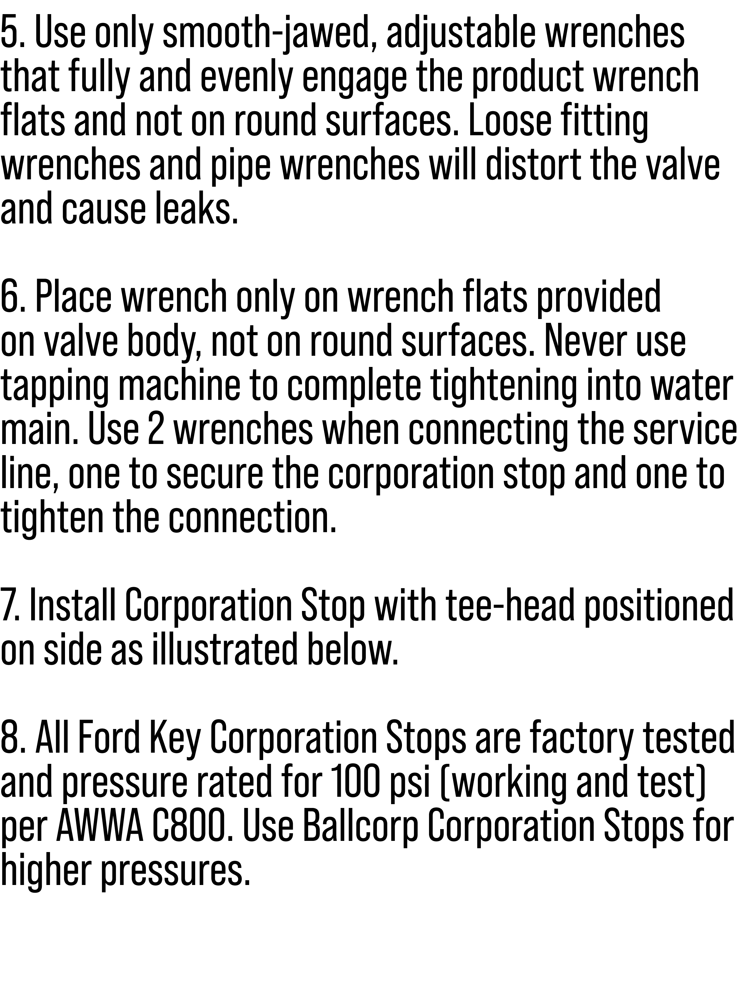 5. Use only smooth-jawed, adjustable wrenches that fully and evenly engage the product wrench flats and not on round ...