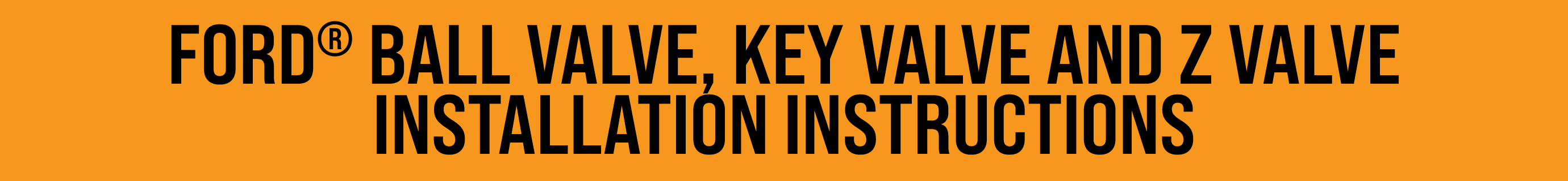 FORD® BALL VALVE, KEY VALVE AND Z VALVE INSTALLATION INSTRUCTIONS