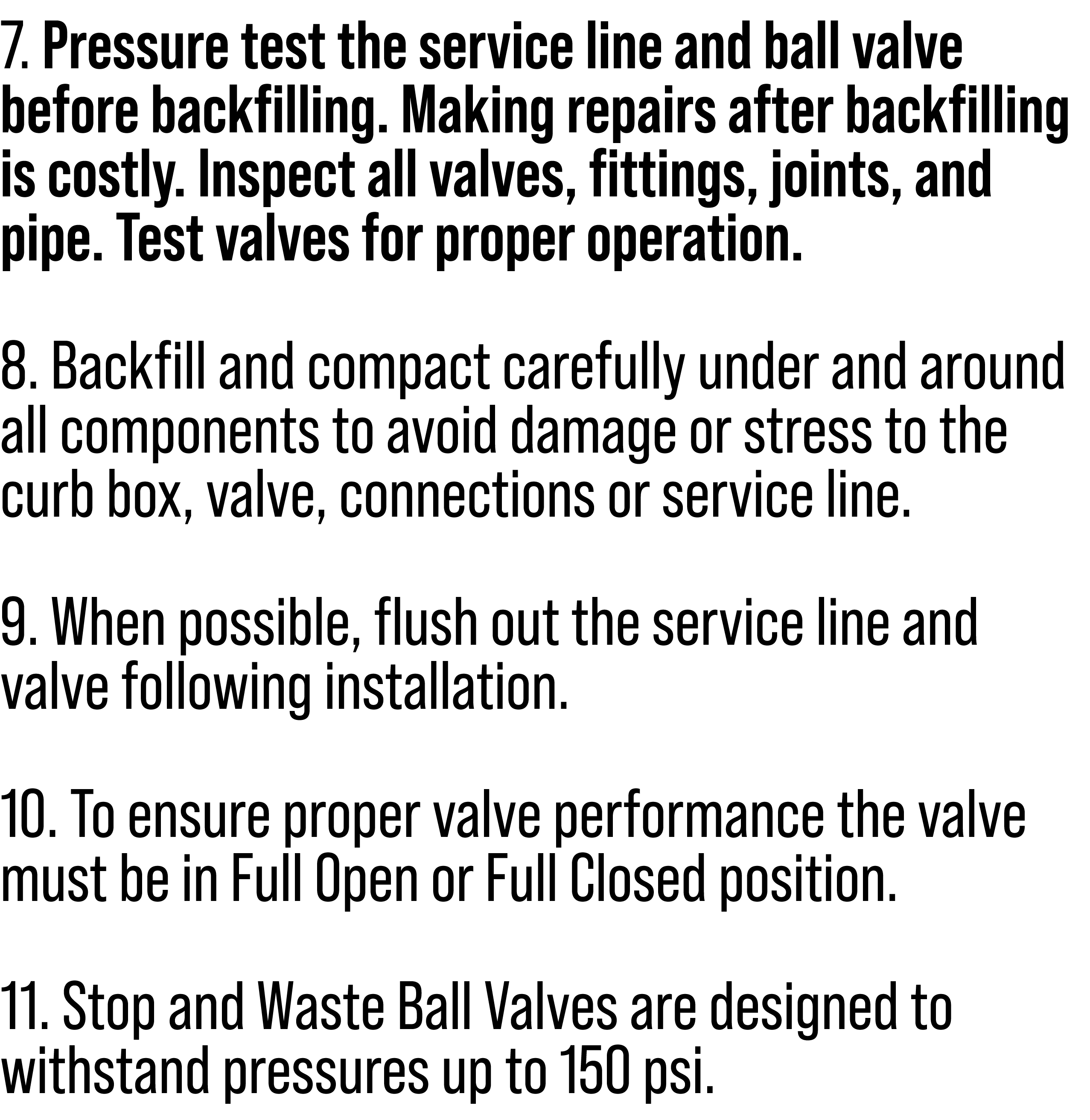 7. Pressure test the service line and ball valve before backfilling. Making repairs after backfilling is costly. Insp...