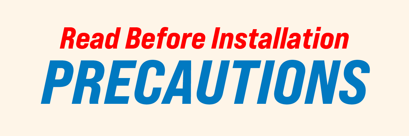 Read Before Installation PRECAUTIONS