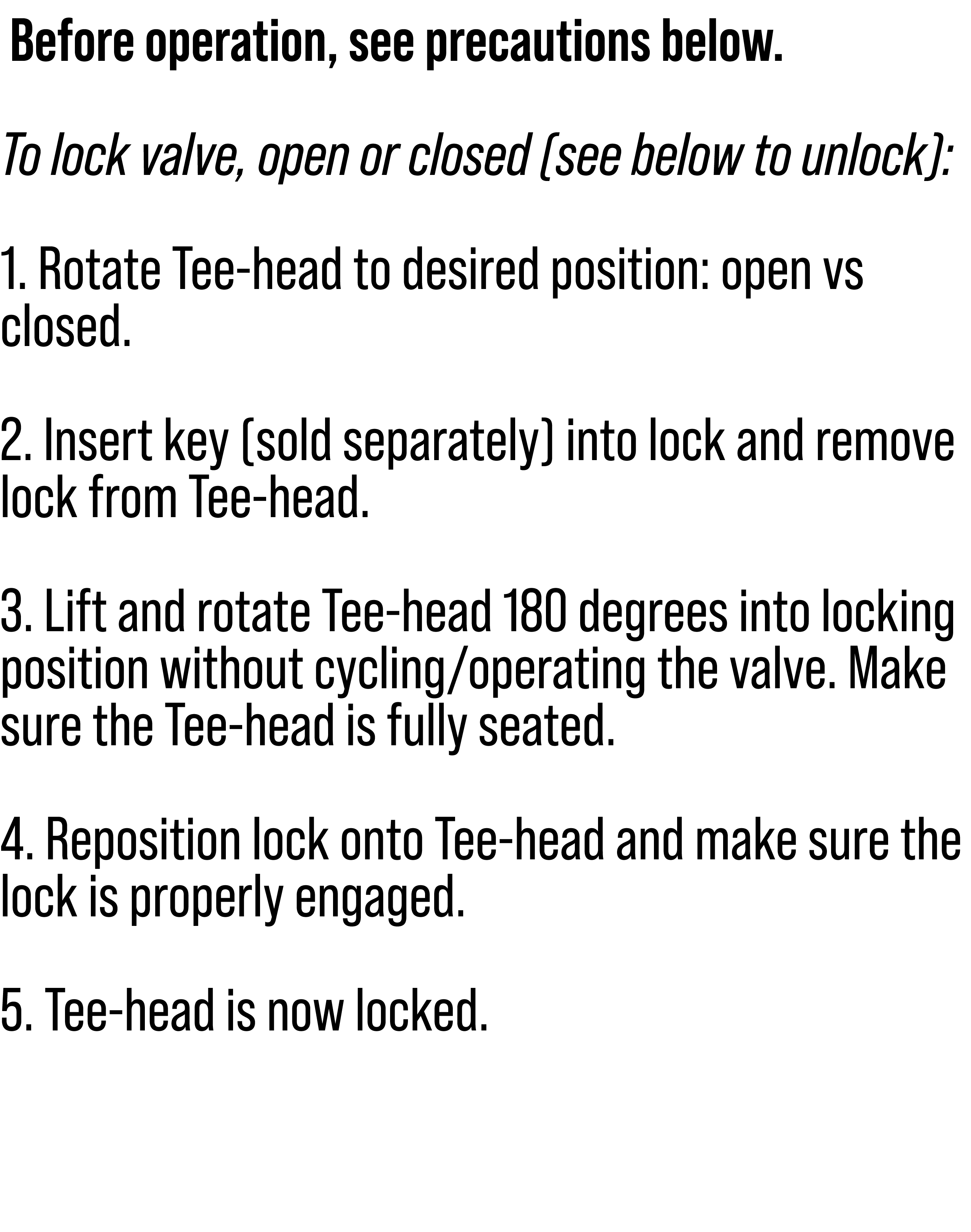 Before operation, see precautions below. To lock valve, open or closed (see below to unlock): 1. Rotate Tee-head to ...