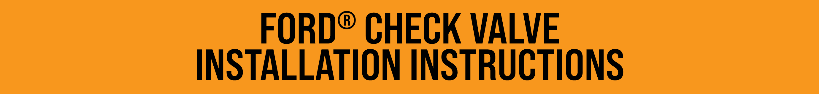 FORD® CHECK VALVE INSTALLATION INSTRUCTIONS