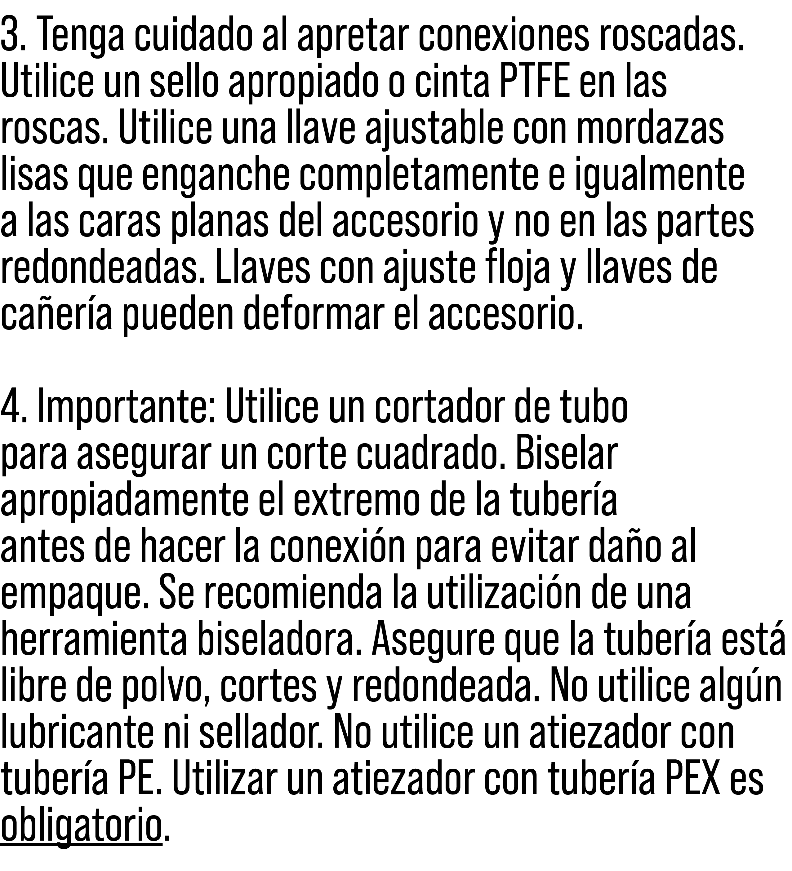 3. Tenga cuidado al apretar conexiones roscadas. Utilice un sello apropiado o cinta PTFE en las roscas. Utilice una l...