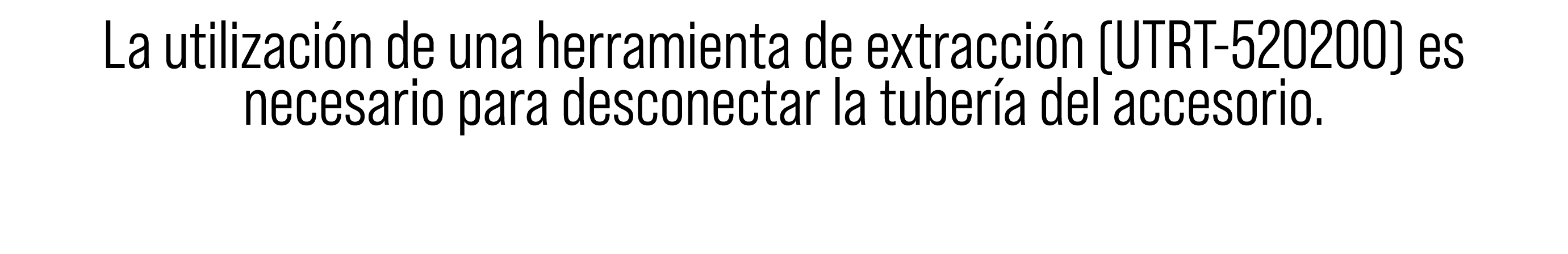 La utilizaci n de una herramienta de extracci n (UTRT-520200) es necesario para desconectar la tuber a del accesorio.