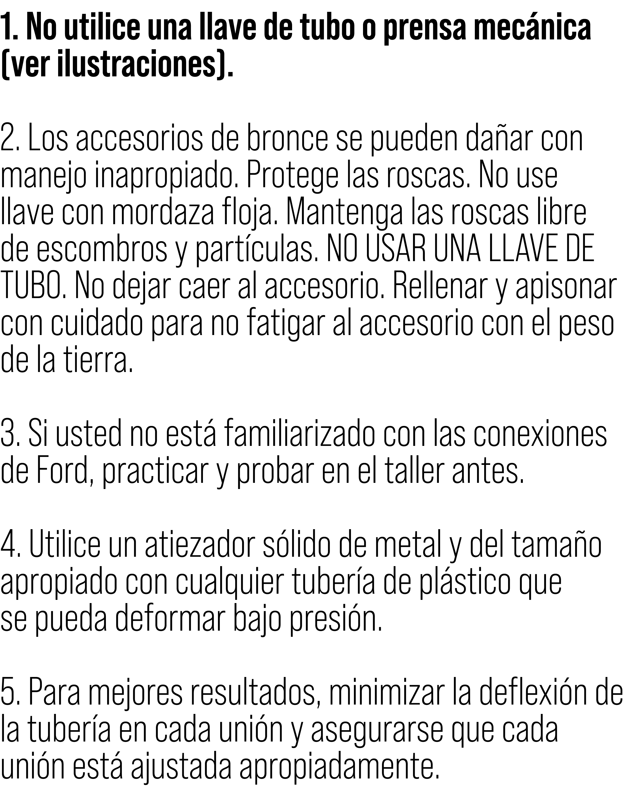 1. No utilice una llave de tubo o prensa mec nica (ver ilustraciones). 2. Los accesorios de bronce se pueden da ar co...