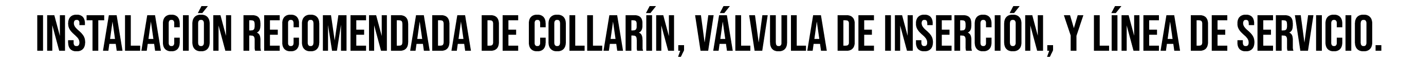 Instalaci n recomendada de collar n, v lvula de inserci n, y l nea de servicio.
