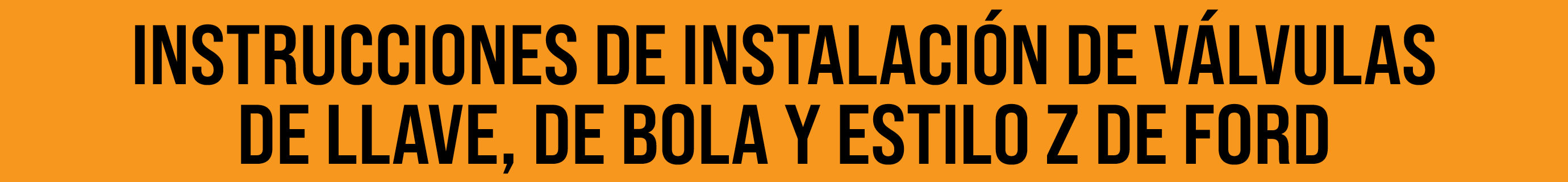 INSTRUCCIONES DE INSTALACI N DE V LVULAS DE LLAVE, DE BOLA Y ESTILO Z DE FORD