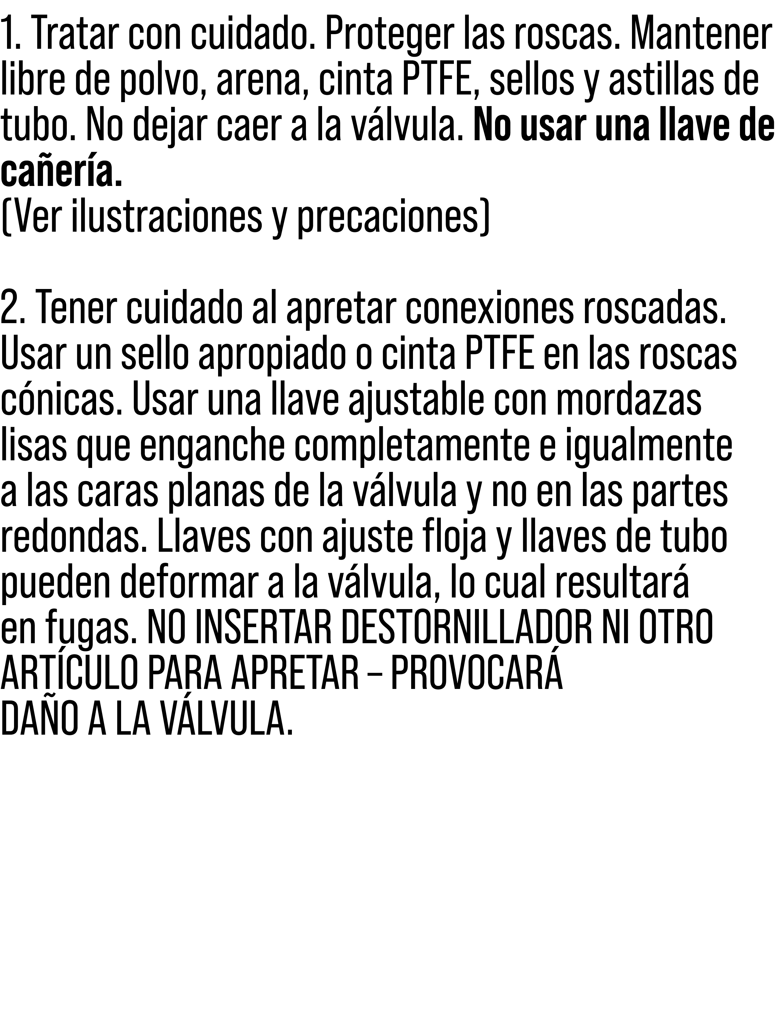 1. Tratar con cuidado. Proteger las roscas. Mantener libre de polvo, arena, cinta PTFE, sellos y astillas de tubo. No...
