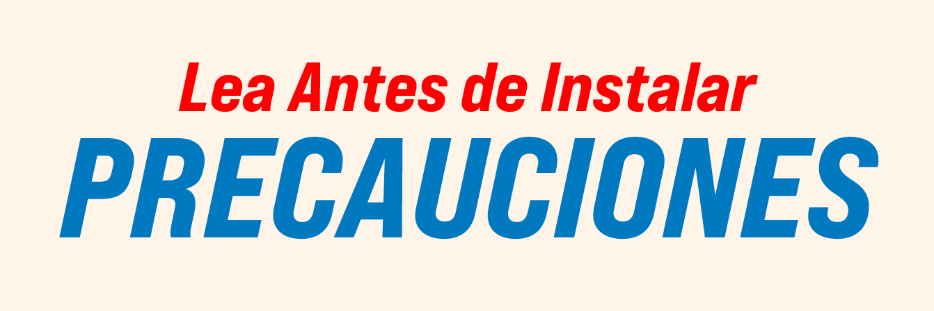 Lea Antes de Instalar PRECAUCIONES