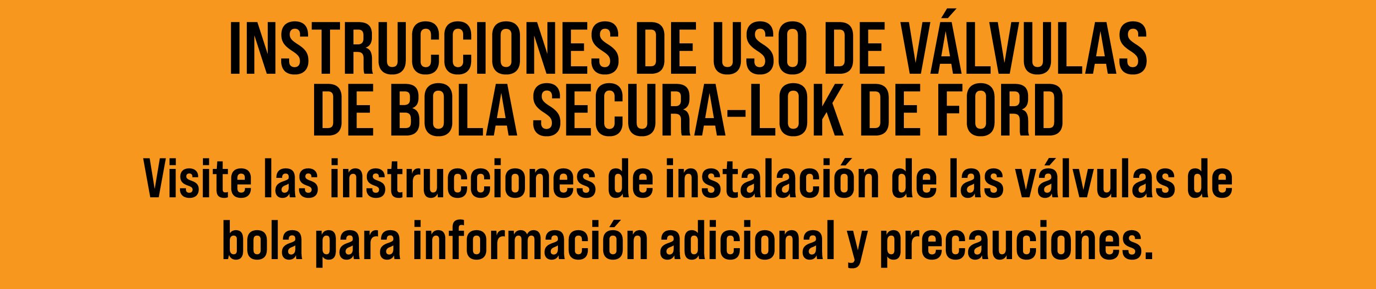 INSTRUCCIONES DE USO DE V LVULAS DE BOLA SECURA-LOK DE FORD Visite las instrucciones de instalaci n de las v lvulas d...