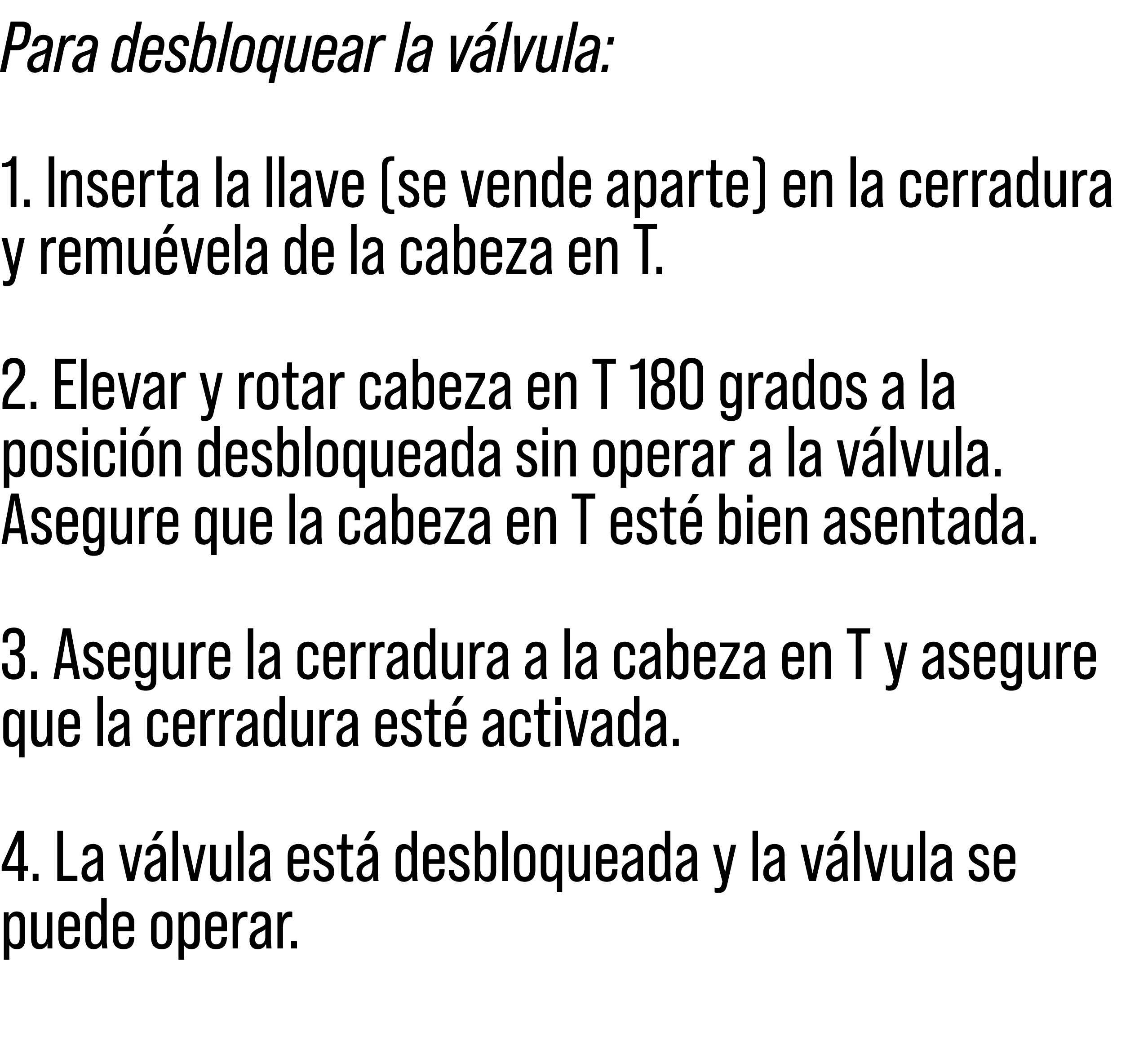 Para desbloquear la v lvula: 1. Inserta la llave (se vende aparte) en la cerradura y remu vela de la cabeza en T. 2. ...