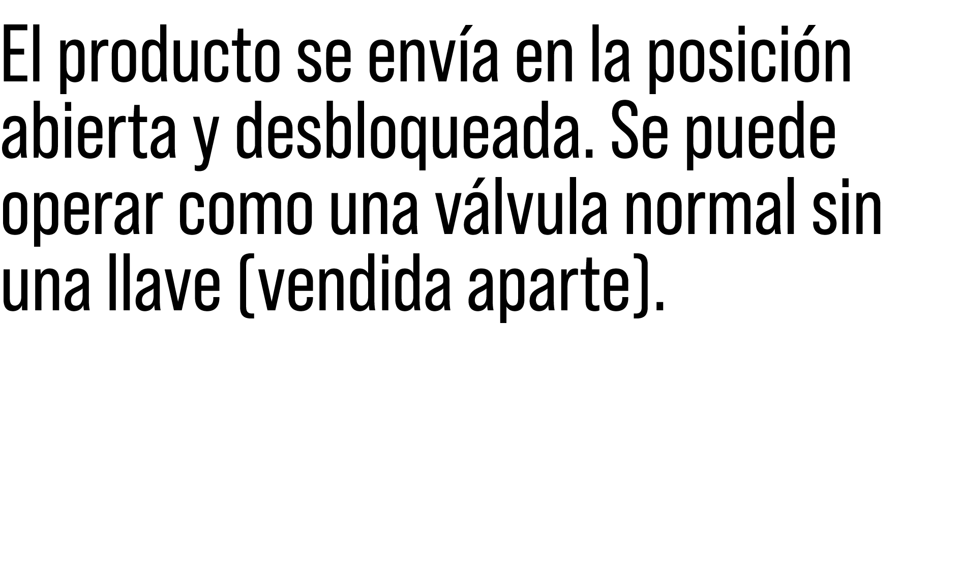 El producto se env a en la posici n abierta y desbloqueada. Se puede operar como una v lvula normal sin una llave (ve...