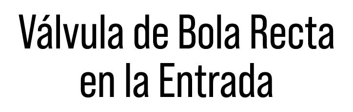 V lvula de Bola Recta en la Entrada