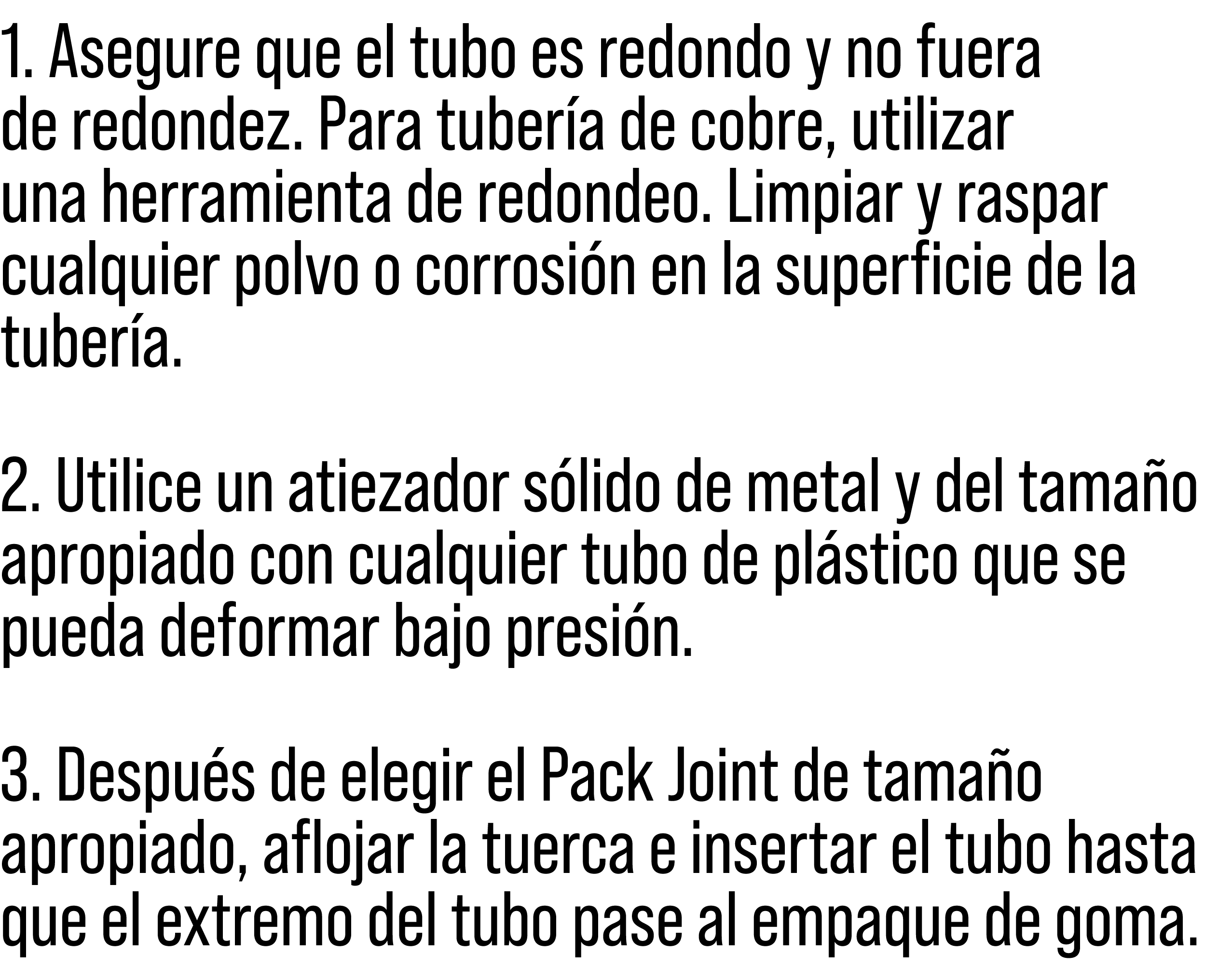 1. Asegure que el tubo es redondo y no fuera de redondez. Para tuber a de cobre, utilizar una herramienta de redondeo...