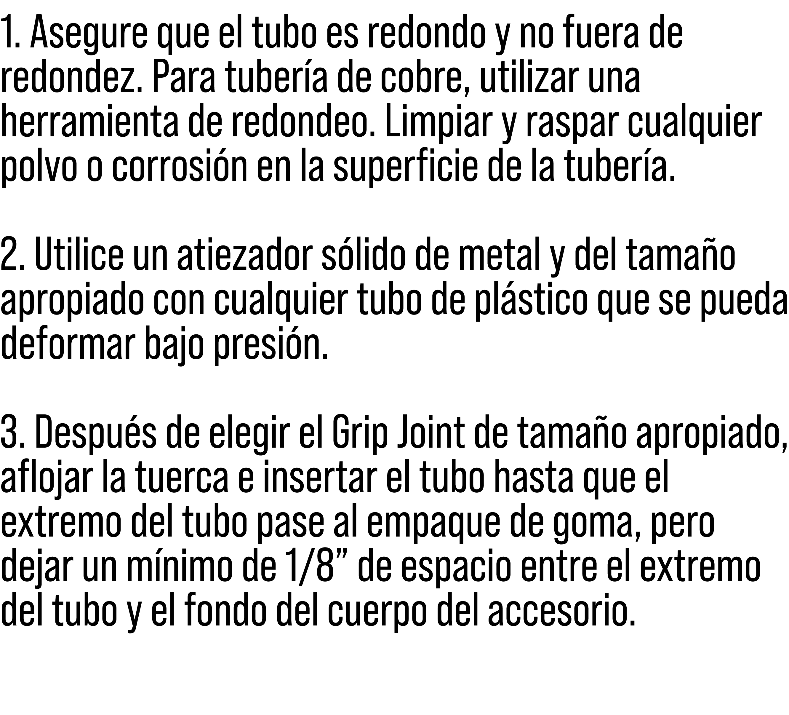 1. Asegure que el tubo es redondo y no fuera de redondez. Para tuber a de cobre, utilizar una herramienta de redondeo...