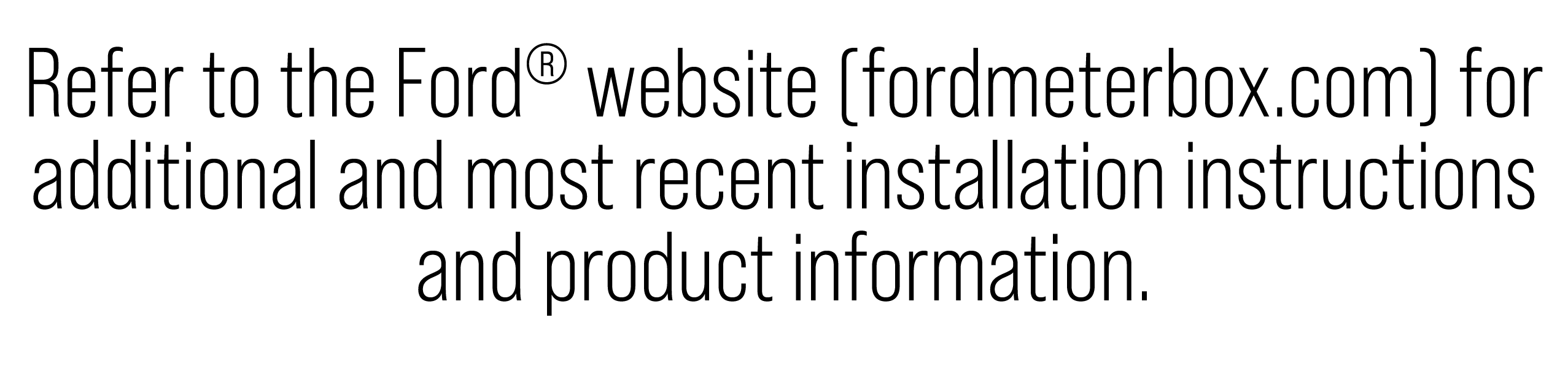 Refer to the Ford® website (fordmeterbox.com) for additional and most recent installation instructions and product in...