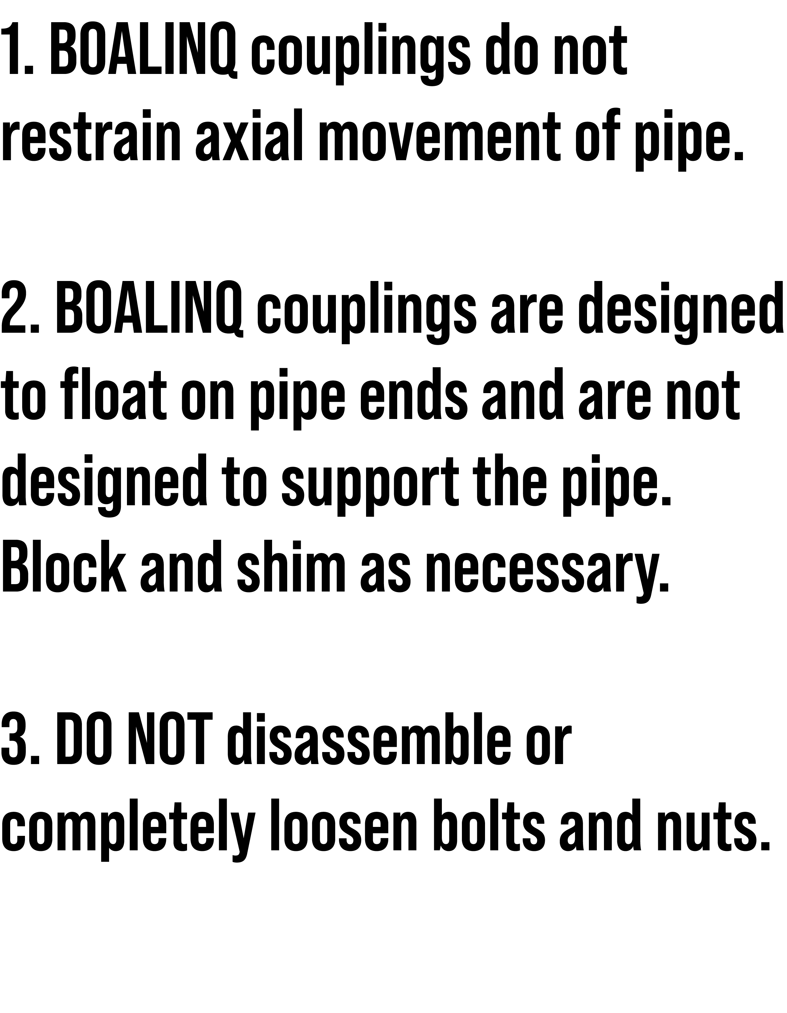 1. BOALINQ couplings do not restrain axial movement of pipe. 2. BOALINQ couplings are designed to float on pipe ends ...