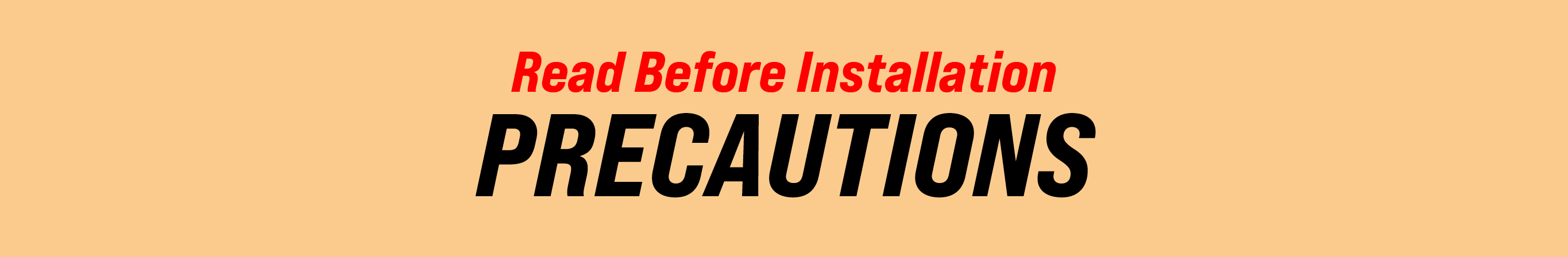 Read Before Installation PRECAUTIONS